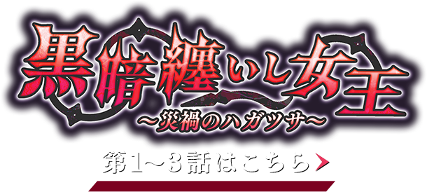 黒暗纏いし女王～災禍のハガツサ～ 第１～３話はこちら